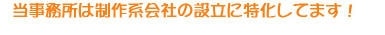 当事務所は制作系会社の設立に特化してます！