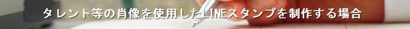 タレント等の肖像を使用したLINEスタンプを制作する場合